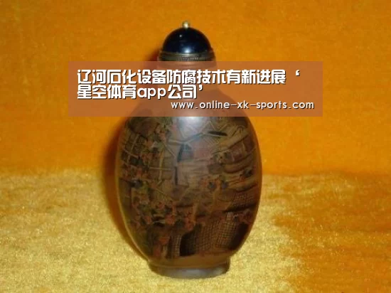 辽河石化设备防腐技术有新进展‘星空体育app公司’(图2) 星空体育app